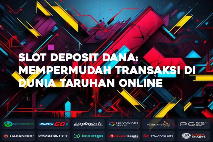 Slot Deposit Dana: Mempermudah Transaksi di Dunia Taruhan Online